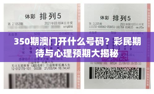 350期澳門開什么號碼？彩民期待與心理預(yù)期大揭秘