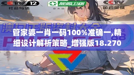 管家婆一肖一碼100%準(zhǔn)確一,精細(xì)設(shè)計解析策略_增強版18.270