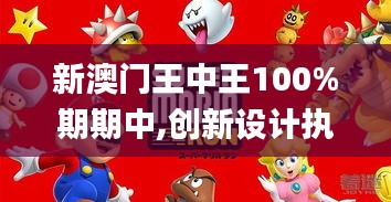 新澳門王中王100%期期中,創(chuàng)新設計執(zhí)行_XE版6.995