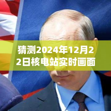 揭秘未來，穿越時空探尋核電站實時畫面拍攝之旅，預測2024年12月22日核電站監(jiān)控畫面拍攝技術揭秘。