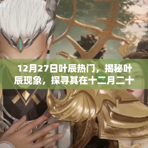揭秘葉辰現(xiàn)象，十二月二十七日的熱門魅力之源