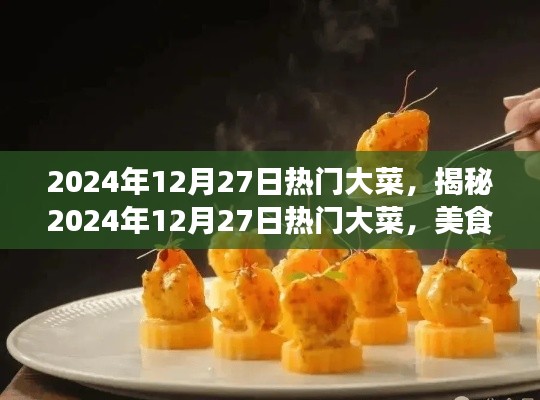 揭秘2024年12月27日熱門大菜，美食界的三大看點(diǎn)盛宴