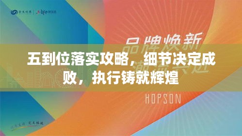 五到位落實攻略，細節(jié)決定成敗，執(zhí)行鑄就輝煌