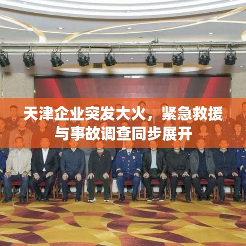 天津企業(yè)突發(fā)大火，緊急救援與事故調(diào)查同步展開