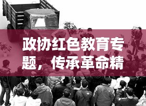 政協(xié)紅色教育專題，傳承革命精神，時(shí)代價(jià)值永放光芒