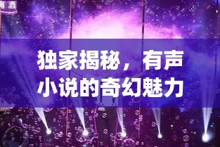 獨(dú)家揭秘，有聲小說的奇幻魅力與夢(mèng)幻之旅