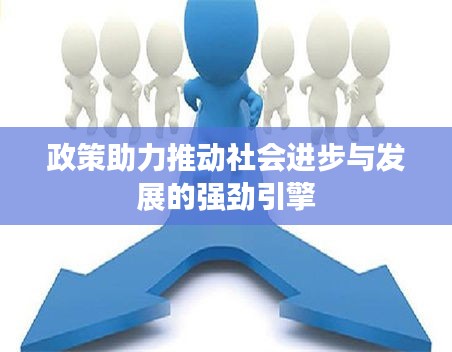 政策助力推動社會進步與發(fā)展的強勁引擎