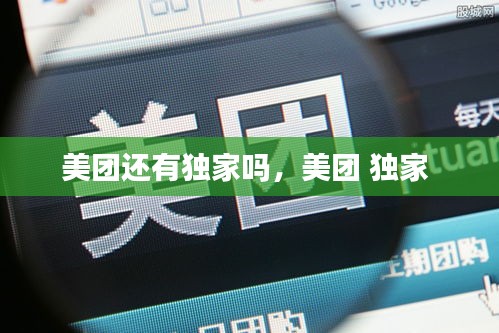 美團(tuán)還有獨家嗎，美團(tuán) 獨家 