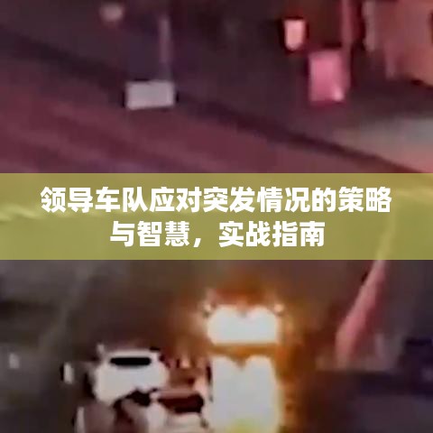 領(lǐng)導(dǎo)車隊?wèi)?yīng)對突發(fā)情況的策略與智慧，實戰(zhàn)指南