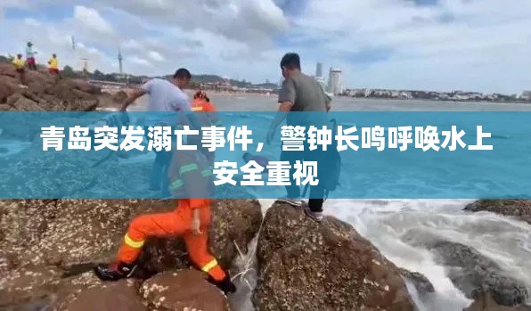 青島突發(fā)溺亡事件，警鐘長鳴呼喚水上安全重視