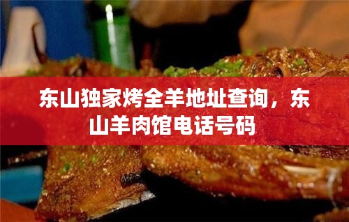 東山獨家烤全羊地址查詢，東山羊肉館電話號碼 