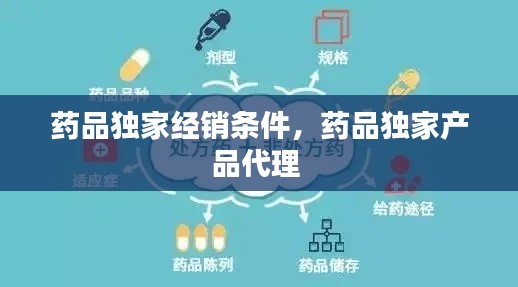 藥品獨家經(jīng)銷條件，藥品獨家產(chǎn)品代理 