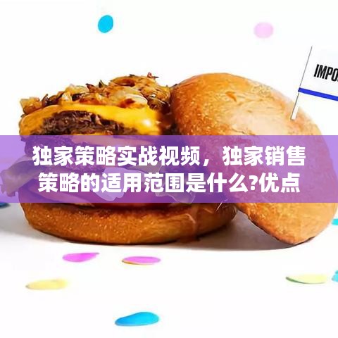 獨(dú)家策略實(shí)戰(zhàn)視頻，獨(dú)家銷售策略的適用范圍是什么?優(yōu)點(diǎn)以及缺點(diǎn)是什么? 