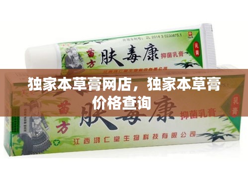 獨(dú)家本草膏網(wǎng)店，獨(dú)家本草膏價(jià)格查詢 