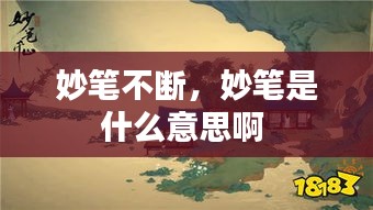 妙筆不斷，妙筆是什么意思啊 