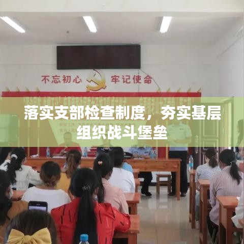 落實支部檢查制度，夯實基層組織戰(zhàn)斗堡壘
