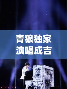 青狼獨(dú)家演唱成吉思汗，青狼獨(dú)家演唱成吉思汗的歌 