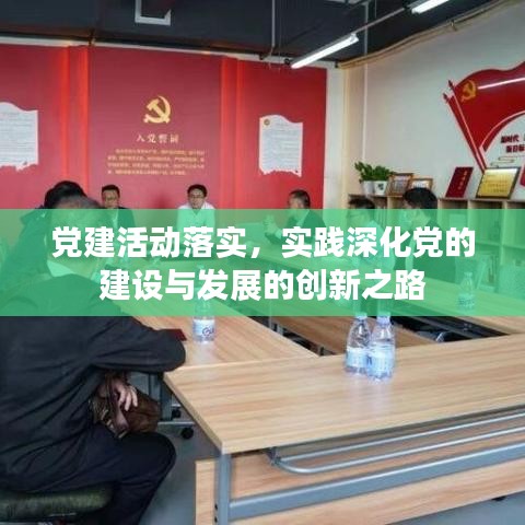 黨建活動落實，實踐深化黨的建設(shè)與發(fā)展的創(chuàng)新之路