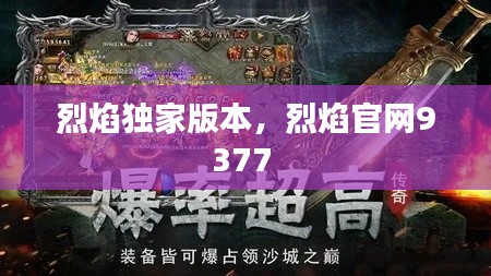 烈焰獨(dú)家版本，烈焰官網(wǎng)9377 