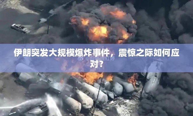 伊朗突發(fā)大規(guī)模爆炸事件，震驚之際如何應(yīng)對(duì)？