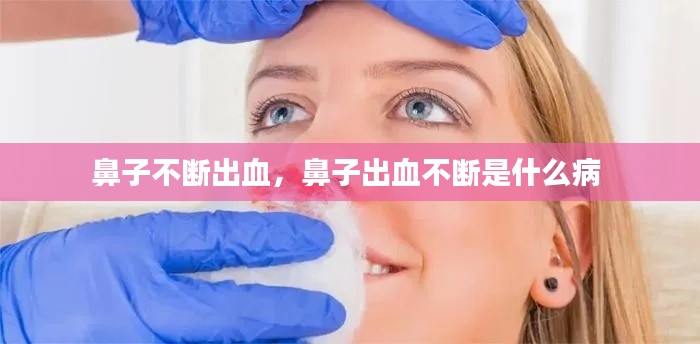 鼻子不斷出血，鼻子出血不斷是什么病 