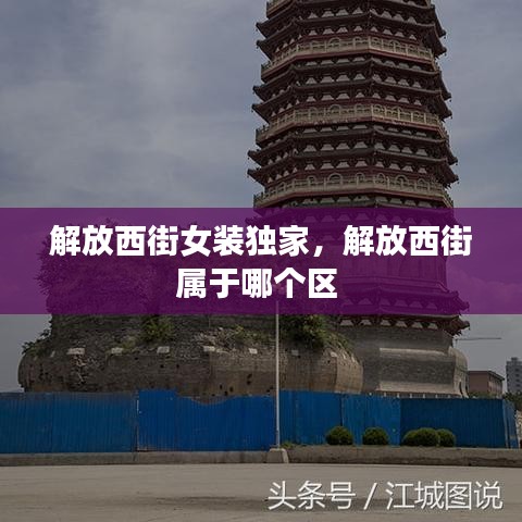 解放西街女裝獨家，解放西街屬于哪個區(qū) 