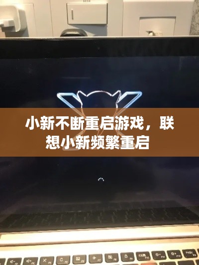 小新不斷重啟游戲，聯(lián)想小新頻繁重啟 