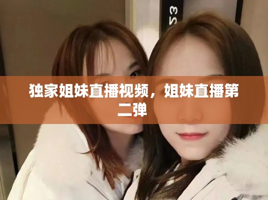 獨家姐妹直播視頻，姐妹直播第二彈 