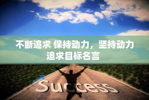 不斷追求 保持動(dòng)力，堅(jiān)持動(dòng)力追求目標(biāo)名言 