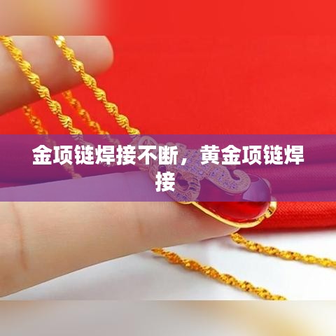 金項鏈焊接不斷，黃金項鏈焊接 