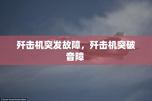 殲擊機突發(fā)故障，殲擊機突破音障 