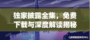 獨家披露全集，免費下載與深度解讀揭秘！
