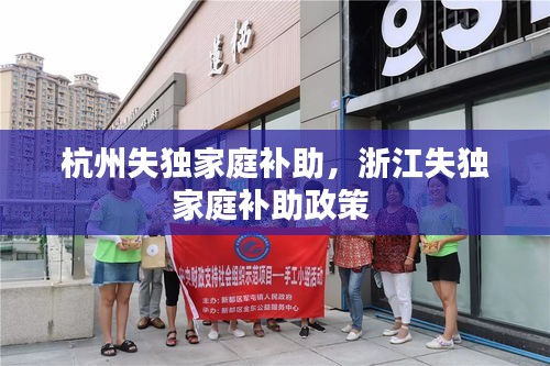 杭州失獨家庭補助，浙江失獨家庭補助政策 