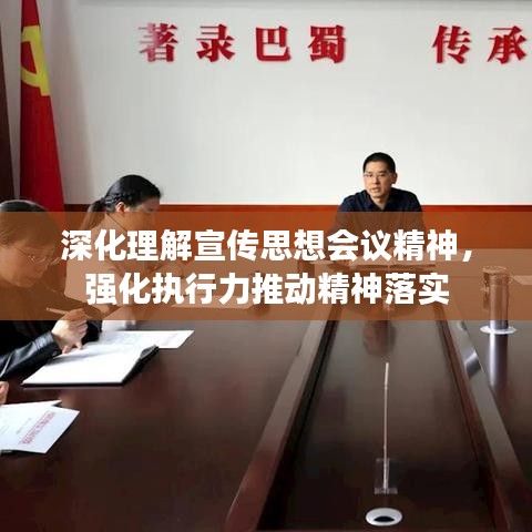 深化理解宣傳思想會(huì)議精神，強(qiáng)化執(zhí)行力推動(dòng)精神落實(shí)