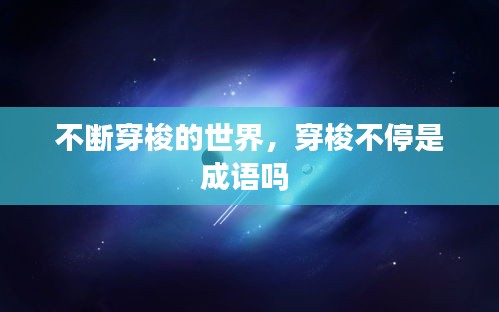 不斷穿梭的世界，穿梭不停是成語嗎 