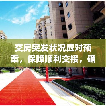 交房突發(fā)狀況應(yīng)對預(yù)案，保障順利交接，確保無憂入住