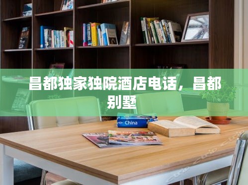 昌都獨家獨院酒店電話，昌都別墅 