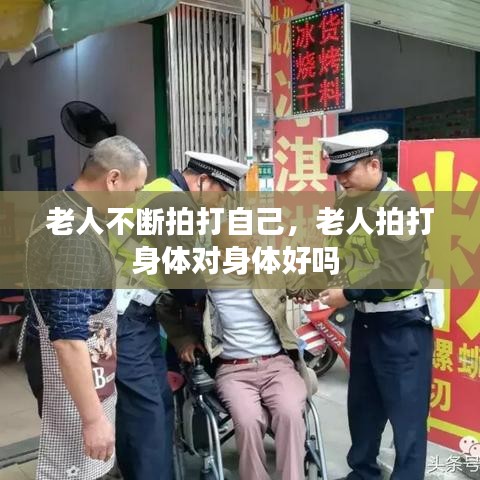 老人不斷拍打自己，老人拍打身體對身體好嗎 