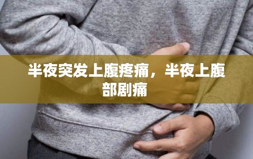 半夜突發(fā)上腹疼痛，半夜上腹部劇痛 
