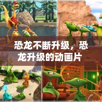 恐龍不斷升級，恐龍升級的動畫片 