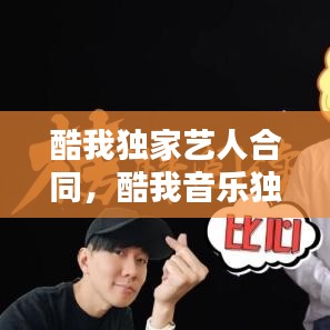 酷我獨(dú)家藝人合同，酷我音樂(lè)獨(dú)家音樂(lè)有哪些 