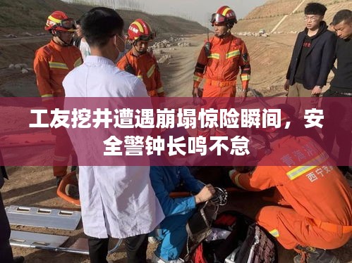 工友挖井遭遇崩塌驚險(xiǎn)瞬間，安全警鐘長(zhǎng)鳴不怠