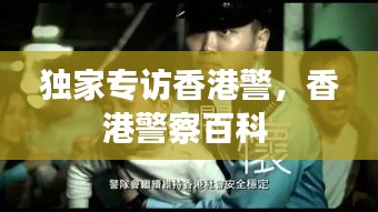 獨(dú)家專訪香港警，香港警察百科 