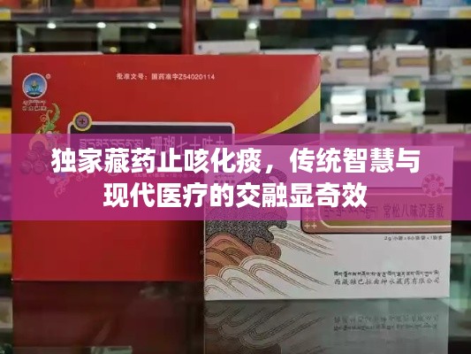 獨(dú)家藏藥止咳化痰，傳統(tǒng)智慧與現(xiàn)代醫(yī)療的交融顯奇效