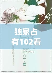 獨家占有102看全集，獨家占有免費全文閱讀結(jié)局 
