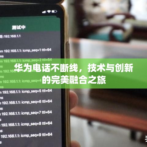 華為電話不斷線，技術(shù)與創(chuàng)新的完美融合之旅