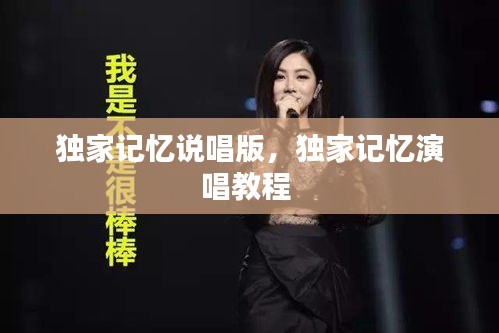 獨(dú)家記憶說唱版，獨(dú)家記憶演唱教程 