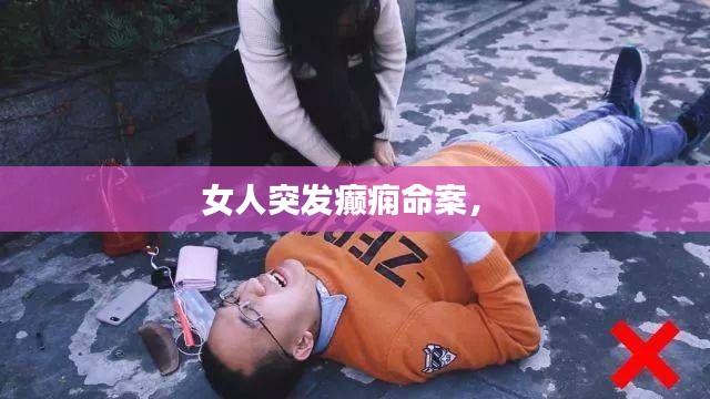 女人突發(fā)癲癇命案， 