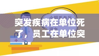 突發(fā)疾病在單位死了，員工在單位突發(fā)疾病死亡,單位有責任嗎 