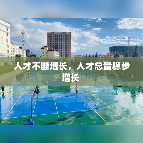 人才不斷增長，人才總量穩(wěn)步增長 